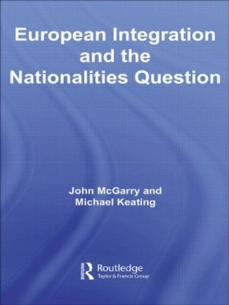 European Integration and the Nationalities Question by John McGarry 9780415543378