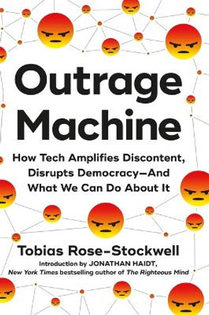 Outrage Machine: How Tech Amplifies Discontent, Disrupts Democracy--And What We Can Do about It by Tobias Rose-Stockwell 9780306923326