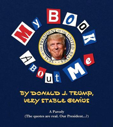 My Amazing Book About Tremendous Me (A Parody): Donald J. Trump - Very Stable Genius by Media Lab Books