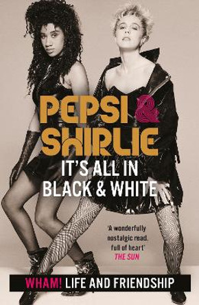 Pepsi & Shirlie - It's All in Black and White: Wham! Life and Friendship by Pepsi Demacque-Crockett 9781802792164