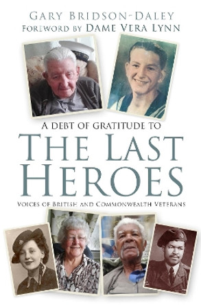 The Last Heroes: Voices of British and Commonwealth Veterans by Gary Bridson-Daley 9780750985734