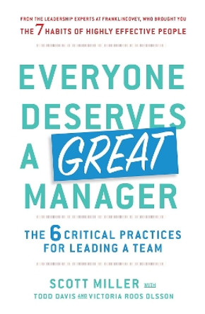 Everyone Deserves a Great Manager: The 6 Critical Practices for Leading a Team by Scott Jeffrey Miller 9781471181917