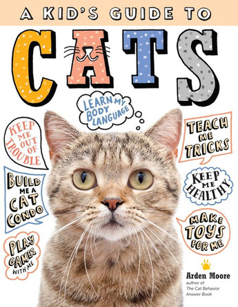 Kid's Guide to Cats: How to Train, Care for, and Play and Communicate with Your Amazing Pet! by Arden Moore 9781635861013