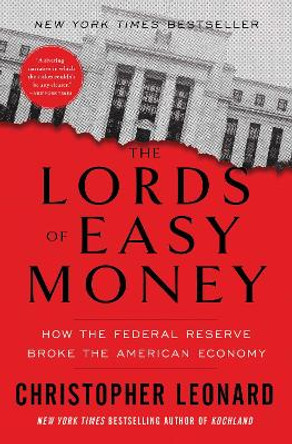 The Lords of Easy Money: How the Federal Reserve Broke the American Economy by Christopher Leonard 9781982166649