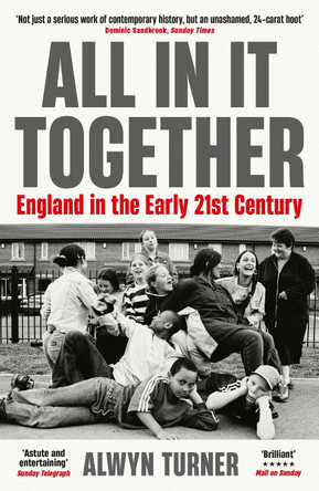All In It Together: England in the Early 21st Century Alwyn Turner 9781788166737
