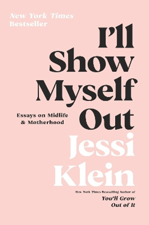 I'll Show Myself Out: Essays on Midlife and Motherhood by Jessi Klein 9780062981608