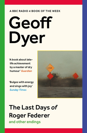 The Last Days of Roger Federer: And Other Endings by Geoff Dyer 9781838855772