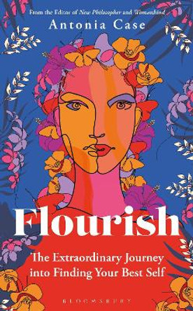Flourish: The Extraordinary Journey Into Finding Your Best Self by Antonia Case 9781472979704