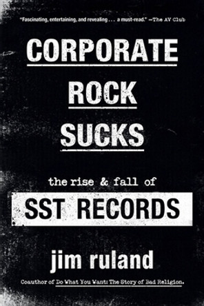 Corporate Rock Sucks: The Rise and Fall of SST Records by Jim Ruland 9780306925498