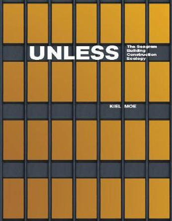 Unless: The Seagram Building Construction Ecology by Kiel Moe