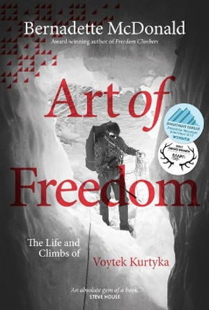 Art of Freedom: The life and climbs of Voytek Kurtyka by Bernadette McDonald 9781911342526