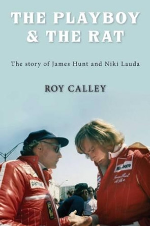 The Playboy and the Rat - the Life Stories of James Hunt and Niki Lauda by Roy Calley 9781780910536