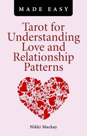 Tarot for Understanding Love and Relationship Patterns MADE EASY by Nikki Mackay 9781780990934