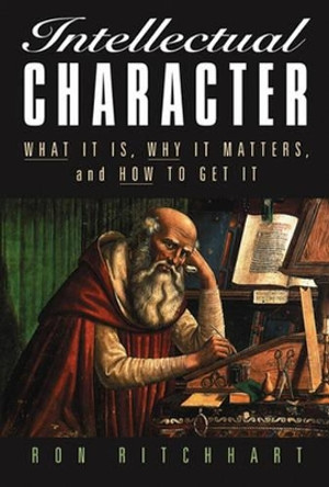 Intellectual Character: What It Is, Why It Matters, and How to Get It by Ron Ritchhart 9780787972783