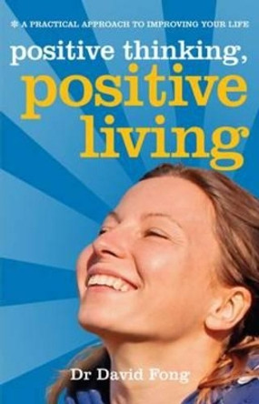 Positive Living, Positive Thinking: A Practical Guide to Improving Your Life by David Fong 9781842058015