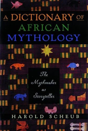 A Dictionary Of African Mythology: The Mythmaker As Storyteller by Scheub 9780195124576