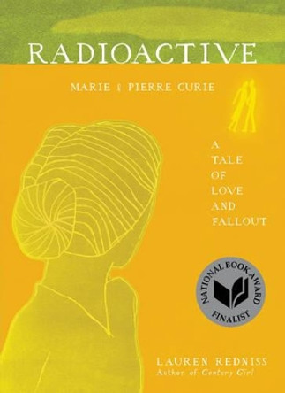 Radioactive: Marie & Pierre Curie: A Tale of Love and Fallout by Lauren Redniss 9780062416162