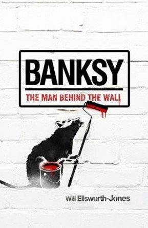 Banksy: The Man Behind the Wall by Will Ellsworth-Jones 9781781310403