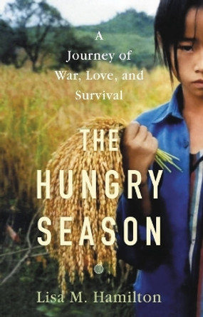 The Hungry Season: A Journey of War, Love, and Survival by Lisa M Hamilton 9780316415897