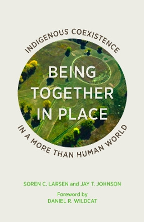 Being Together in Place: Indigenous Coexistence in a More Than Human World by Soren C. Larsen 9781517902223