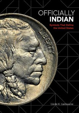 Officially Indian: Symbols that Define the United States by Cecile Ganteaume 9781517903305