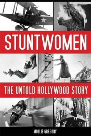 Stuntwomen: The Untold Hollywood Story by Mollie Gregory 9780813166223