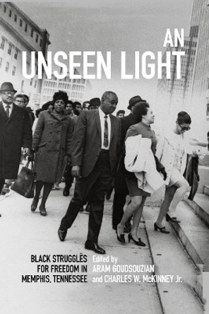 An Unseen Light: Black Struggles for Freedom in Memphis, Tennessee by Aram Goudsouzian 9780813175515