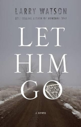 Let Him Go by Larry Watson 9781571311030