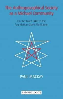 The Anthroposophical Society as a Michael Community: On the Word 'We' in the Foundation Stone Meditation Paul Mackay 9781906999544
