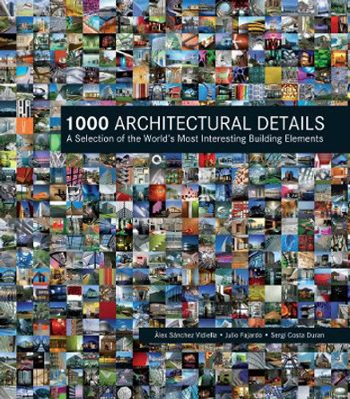 1000 Architectural Details: A Selection of the World's Most Interesting Building Elements by Alex Sanchez Vidiella 9781770859159