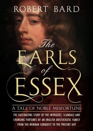 The Earls of Essex: A Tale of Noble Misfortune by Robert Bard 9781781556535