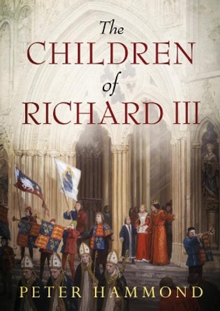 The Children of Richard III by Peter Hammond 9781781556726