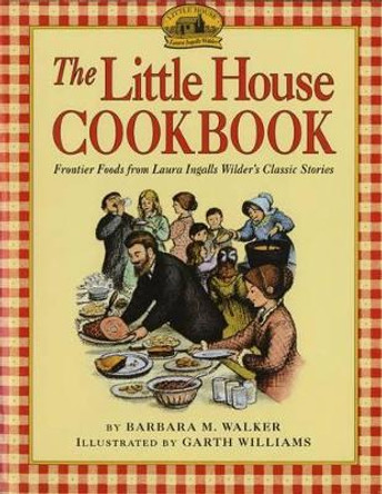 The Little House Cookbook: Frontier Foods from Laura Ingalls Wilder's Classic Stories by Barbara M. Walker 9780064460903