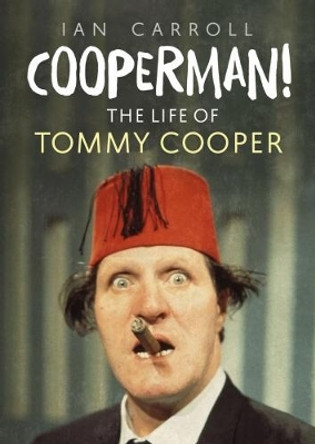 Cooperman!: The Life of Tommy Cooper by Ian Carroll 9781781556856