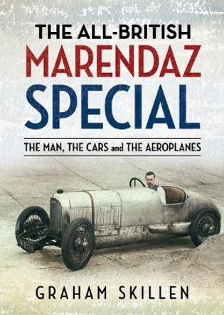 The All-British Marendaz Special: The Man, Cars and Aeroplanes by Graham Skillen 9781781557020