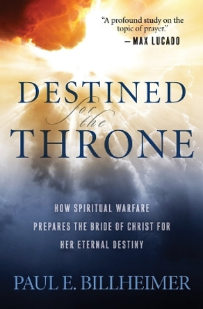 Destined for the Throne: How Spiritual Warfare Prepares the Bride of Christ for Her Eternal Destiny by Paul E. Billheimer 9780764200359