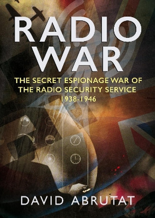 Radio War: The Secret Espionage War of the Radio Security Service 1938-1946 by David Abrutat 9781781557594
