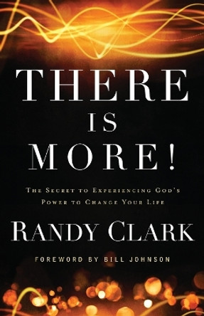 There Is More!: The Secret to Experiencing God's Power to Change Your Life by Randy Clark 9780800795504