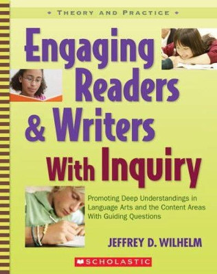 Engaging Readers & Writers with Inquiry: Promoting Deep Understandings in Language Arts and the Content Areas with Guiding Questions by Jeffrey Wilhelm 9780439574136