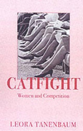 Catfight: Women and Competition by Leora Tanenbaum 9781583225202