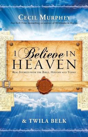 I Believe in Heaven: Real Stories from the Bible, History and Today by Cecil Murphey 9780800796907