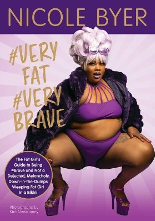 #veryfat #verybrave: The Fat Girl's Guide to Being #brave and Not a Dejected, Melancholy, Down-In-The-Dumps Weeping Fat Girl in a Bikini by Nicole Byer 9781524850746