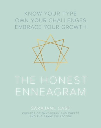 The Honest Enneagram: Know Your Type, Own Your Challenges, Embrace Your Growth by Sarajane Case 9781524854027