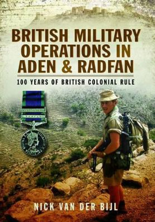 British Military Operations in Aden and Radfan by Nick van der Bijl 9781783032914