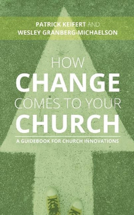 How Change Comes to Your Church: A Guidebook for Church Innovations by Patrick Keifert 9780802876249