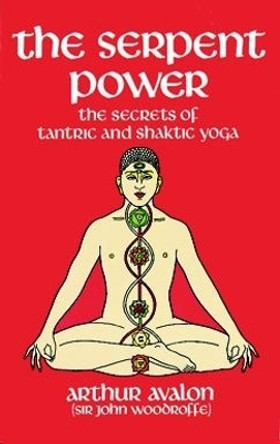 The Serpent Power: The Secrets of Tantric and Shaktic Yoga by Arthur Avalon 9780486230580