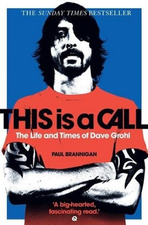 This is a Call: The Life and Times of Dave Grohl by Paul Brannigan 9780007946037