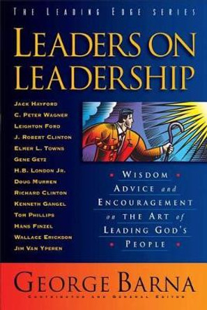 Leaders on Leadership: Wisdom, Advice and Encouragement on the Art of Leading God's People by George Barna 9780801017384