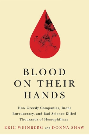 Blood on Their Hands: How Greedy Companies, Inept Bureaucracy, and Bad Science Killed Thousands of Hemophiliacs by Donna Shaw 9780813576220