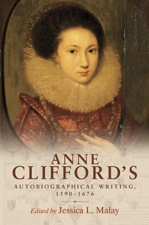 Anne Clifford's Autobiographical Writing, 1590-1676 by Jessica L. Malay 9781526117885